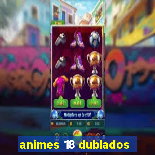 animes 18 dublados